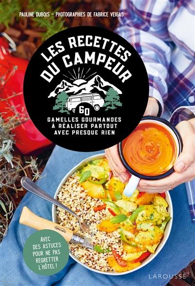 Les recettes du campeur : 60 gamelles gourmandes à réaliser partout avec presque rien : avec des astuces pour ne pas regretter l'hôtel !