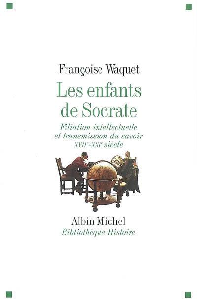 Les enfants de Socrate : filiation intellectuelle et transmission du savoir, XVIIe-XXIe siècle