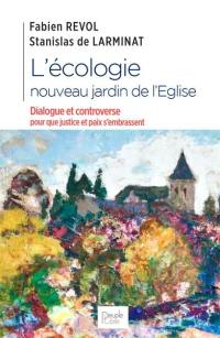 L'écologie, nouveau jardin de l'Eglise : dialogue et controverse pour que justice et paix s'embrassent