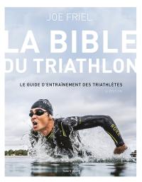 La bible du triathlon : le guide d'entraînement des triathlètes