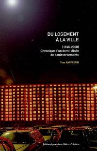 Du logement à la ville (1945-2000) : chronique d'un demi-siècle de bouleversements