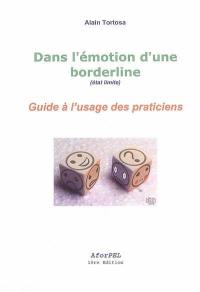 Dans l'émotion d'une borderline (état limite) : guide à l'usage des praticiens