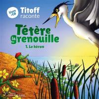 Tétère la grenouille. Vol. 1. Le héron