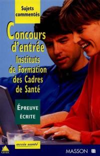 Concours d'entrée instituts de formation des cadres de santé : sujets commentés, épreuve écrite