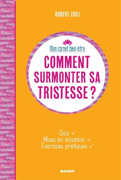 Comment surmonter sa tristesse ? : quiz, mises en situation, exercices pratiques