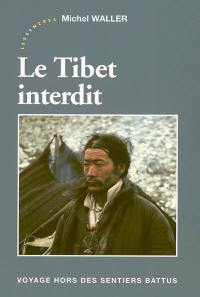 Le Tibet interdit : voyage hors des sentiers battus