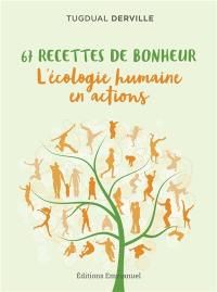 67 recettes de bonheur : l'écologie humaine en actions