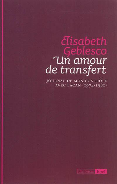 Un amour de transfert : journal de mon contrôle avec Lacan, 1974-1981