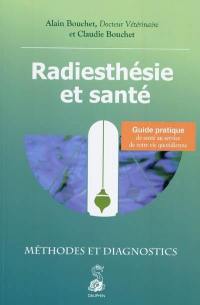 Radiesthésie et santé : méthodes et diagnostics : guide pratique de santé au service de votre vie quotidienne