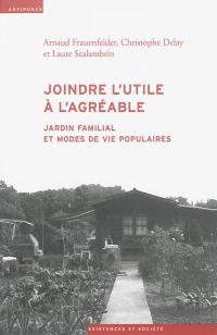 Joindre l'utile à l'agréable : jardin familial et modes de vie populaires