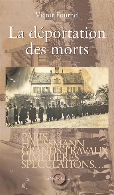 La déportation des morts, le préfet de la Seine et les cimetières de Paris : Paris, Haussmann, grands travaux, cimetières, spéculations... : d'après l'édition de 1870