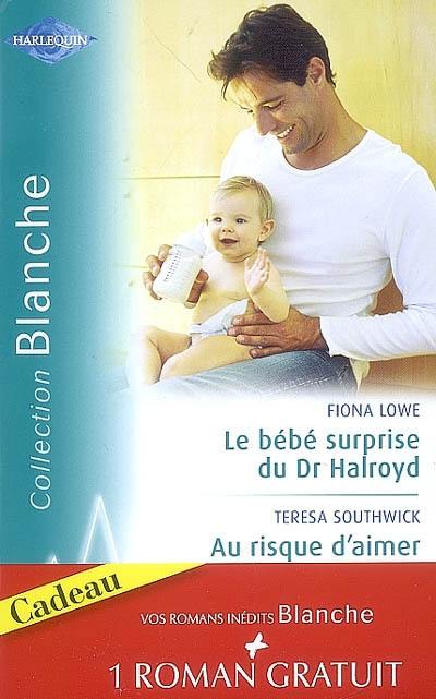 Le bébé surprise du Dr Halroyd. Au risque d'aimer. Une séduisante proposition