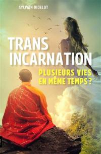 Transincarnation : plusieurs vies en même temps ?