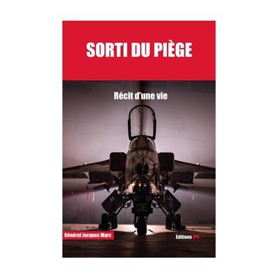 Sorti du piège : récit d'une vie : mes mémoires de carrière de pilote de chasse 1951-1984