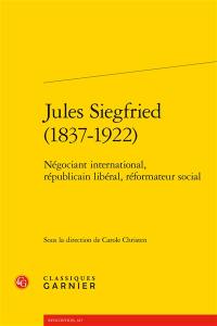 Jules Siegfried (1837-1922) : négociant international, républicain libéral, réformateur social