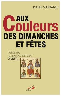 Aux couleurs des dimanches et fêtes : méditer la parole de Dieu : année C