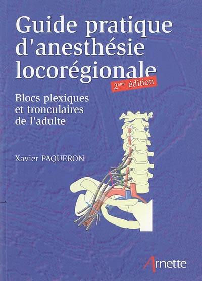 Guide pratique d'anesthésie locorégionale : blocs plexiques et tronculaires de l'adulte