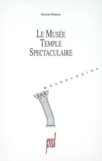 Le musée, temple spectaculaire : une histoire du projet muséal