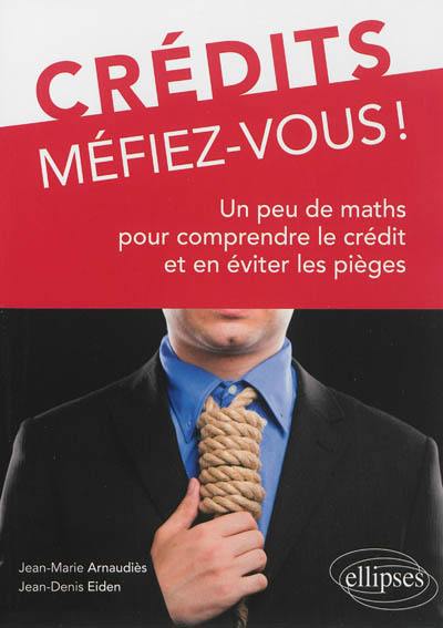 Crédits, méfiez-vous ! : un peu de maths pour comprendre le crédit et en éviter les pièges