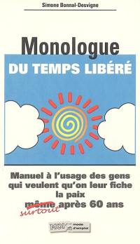 Monologue du temps libre : manuel à l'usage des gens qui veulent qu'on leur fiche la paix, même (surtout) après soixante ans