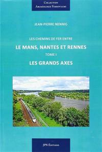 Les chemins de fer entre Le Mans, Nantes et Rennes. Vol. 1. Les grandes axes