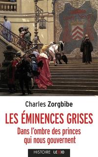 Les éminences grises : dans l'ombre des princes qui nous gouvernent