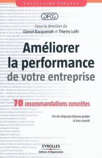 Améliorer la performance de votre entreprise : 70 recommandations concrètes : par des dirigeants finances-gestion et leurs conseils