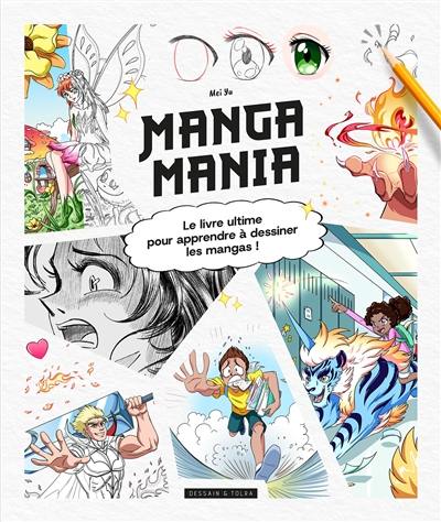 Manga mania : le livre ultime pour apprendre à dessiner les mangas !