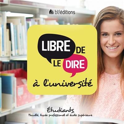 Libre de le dire : à l'université : étudiants, faculté, lycée professionnel et école supérieure