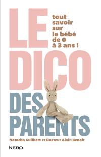 Le dico des parents : tout savoir sur le bébé de 0 à 3 ans !