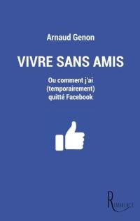 Vivre sans amis ou Comment j'ai (temporairement) quitté Facebook