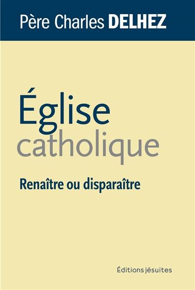 Eglise catholique : renaître ou disparaître