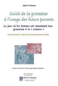 Guide de la grossesse à l'usage des futurs parents : le jour où les femmes ont abandonné leur grossesse à la science : les protocoles en vigueur dans la grossesse normale