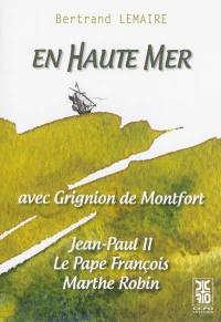 En haute mer : avec Grignion de Montfort, Jean-Paul II, le pape François, Marthe Robin