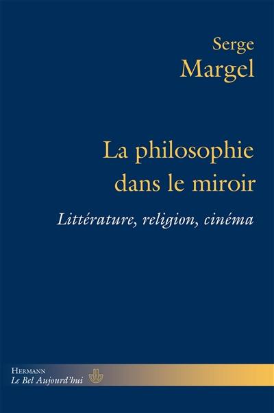 La philosophie dans le miroir : littérature, religion, cinéma