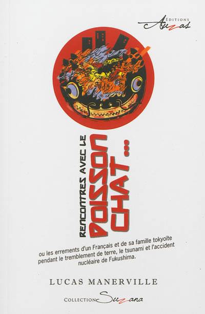 Rencontres avec le poisson-chat... ou Les errements d'un Français et de sa famille tokyoïte pendant le tremblement de terre, le tsunami et l'accident nucléaire de Fukushima