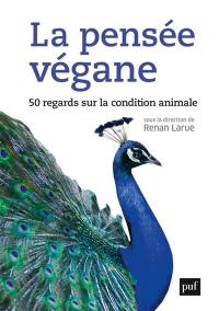 La pensée végane : 50 regards sur la condition animale