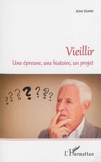 Vieillir : une épreuve, une histoire, un projet