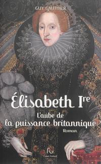 Elisabeth Ire, l'aube de la puissance britannique