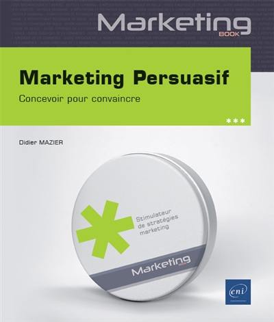 Marketing persuasif : concevoir pour convaincre