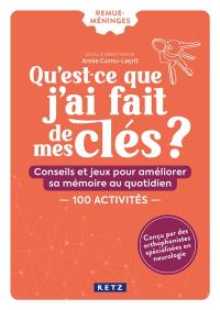 Qu'est-ce que j'ai fait de mes clés ? : conseils et jeux pour améliorer sa mémoire au quotidien : 100 activités