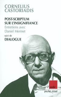 Post-scriptum sur l'insignifiance : entretiens avec Daniel Mermet. Dialogue