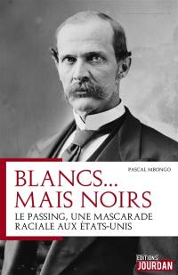 Blancs... mais noirs : le passing, histoire d'une mascarade raciale aux Etats-Unis