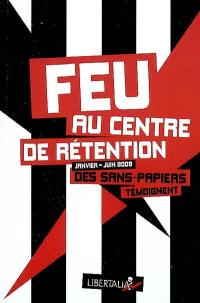 Feu au centre de rétention (janvier-juin 2008) : des sans-papiers témoignent