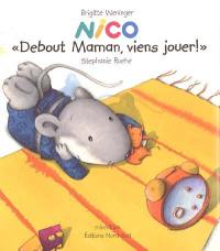 Nico. Debout maman, viens jouer !