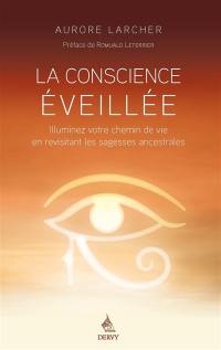 La conscience éveillée : illuminez votre chemin de vie en revisitant les sagesses ancestrales