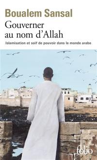 Gouverner au nom d'Allah : islamisation et soif de pouvoir dans le monde arabe