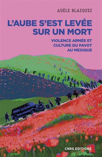 L'aube s'est levée sur un mort : violence armée et culture du pavot au Mexique