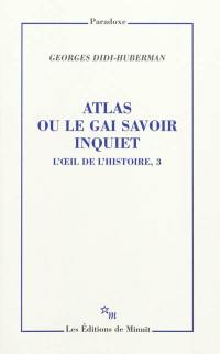 L'oeil de l'histoire. Vol. 3. Atlas ou Le gai savoir inquiet