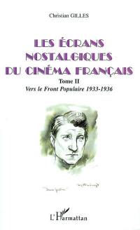 Les écrans nostalgiques du cinéma français. Vol. 2. Vers le Front populaire, 1933-1936